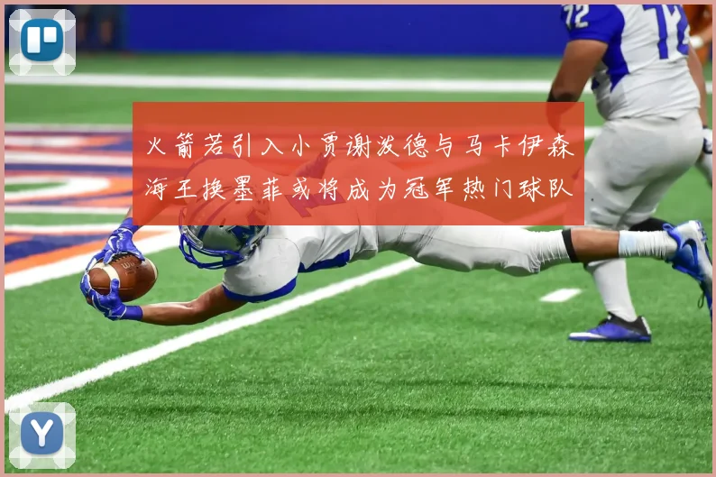 火箭若引入小贾谢泼德与马卡伊森海王换墨菲或将成为冠军热门球队
